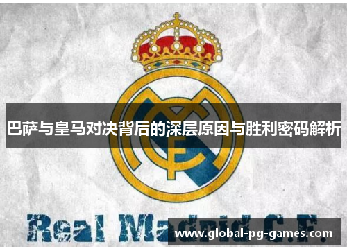 巴萨与皇马对决背后的深层原因与胜利密码解析