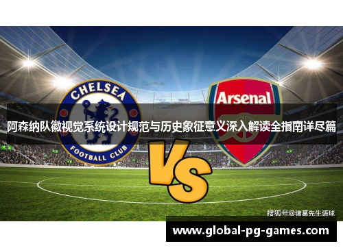 阿森纳队徽视觉系统设计规范与历史象征意义深入解读全指南详尽篇