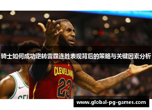 骑士如何成功逆转雷霆连胜表现背后的策略与关键因素分析 骑士如何成功逆转雷霆连胜表现背后的策略与关键因素分析