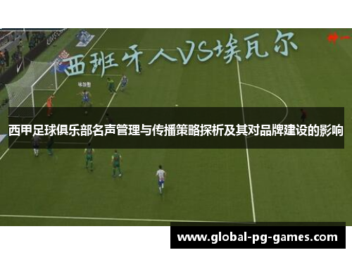 西甲足球俱乐部名声管理与传播策略探析及其对品牌建设的影响 西甲足球俱乐部名声管理与传播策略探析及其对品牌建设的影响