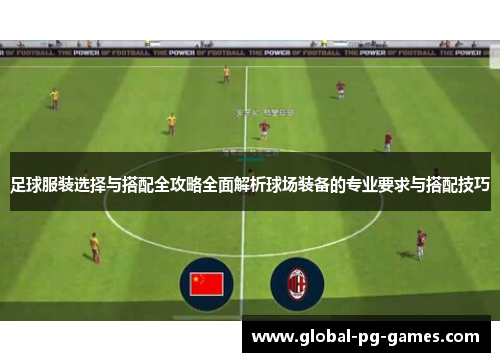 足球服装选择与搭配全攻略全面解析球场装备的专业要求与搭配技巧