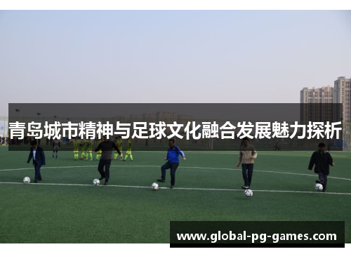 青岛城市精神与足球文化融合发展魅力探析 青岛城市精神与足球文化融合发展魅力探析