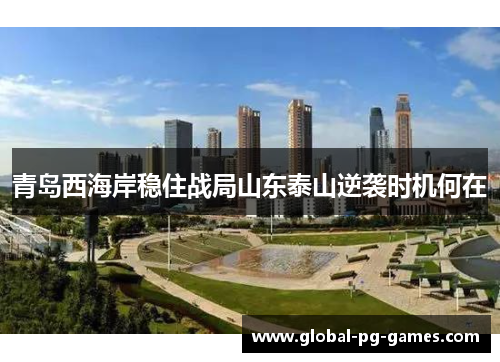 青岛西海岸稳住战局山东泰山逆袭时机何在 青岛西海岸稳住战局山东泰山逆袭时机何在