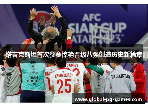 塔吉克斯坦首次参赛惊艳晋级八强创造历史新篇章
